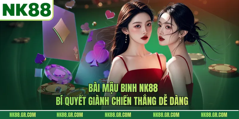Bài Mậu Binh NK88 - Bí Quyết Giành Chiến Thắng Dễ Dàng