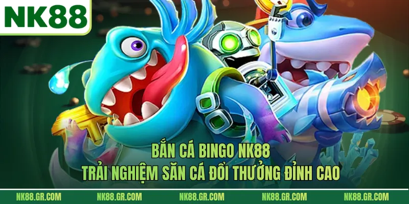Bắn Cá Bingo NK88 – Trải Nghiệm Săn Cá Đổi Thưởng Đỉnh Cao