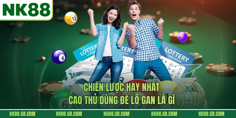 Chiến lược hay nhất cao thủ dùng để lô gan là gì