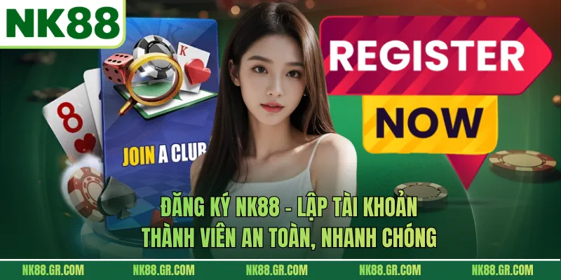 Đăng Ký NK88 - Lập Tài Khoản Thành Viên An Toàn, Nhanh Chóng