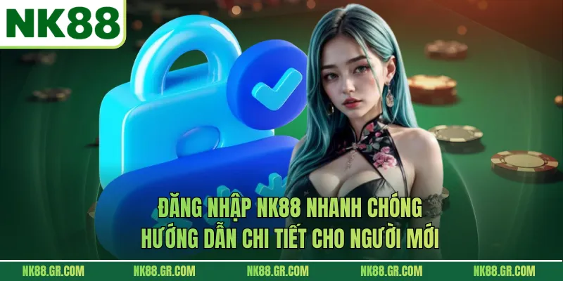 Đăng Nhập NK88 Nhanh Chóng | Hướng Dẫn Chi Tiết Cho Người Mới