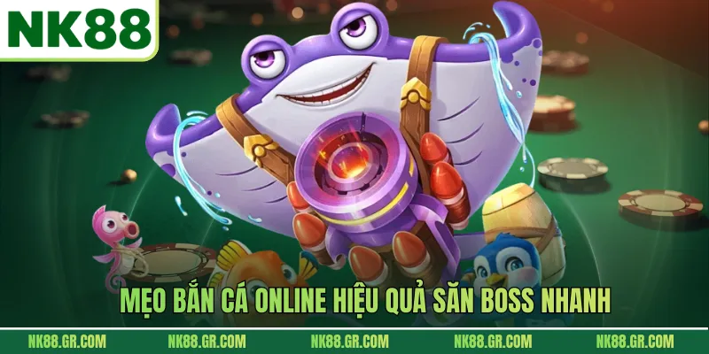 Mẹo bắn cá online hiệu quả săn boss nhanh
