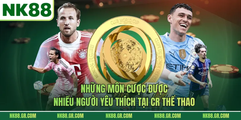 Những môn cược được nhiều người yêu thích tại CR thể thao