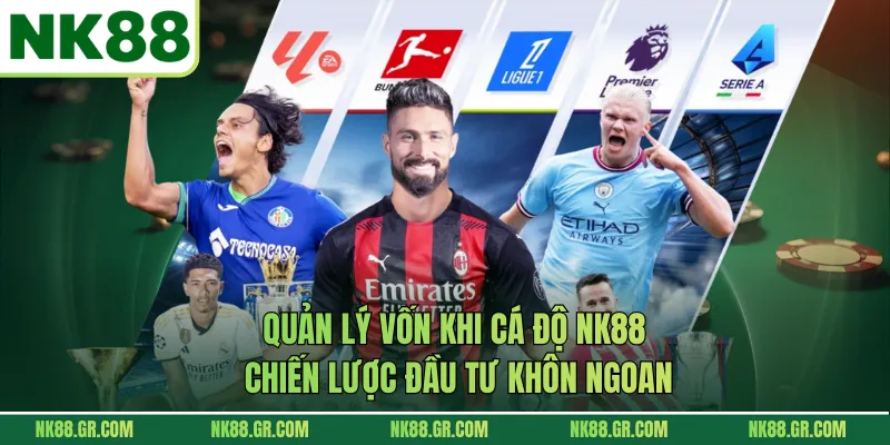 Quản Lý Vốn Khi Cá Độ NK88 - Chiến Lược Đầu Tư Khôn Ngoan