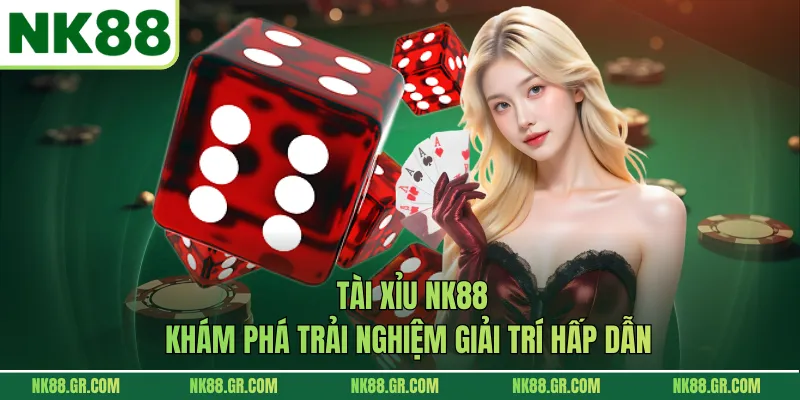Tài Xỉu NK88 | Khám Phá Trải Nghiệm Giải Trí Hấp Dẫn