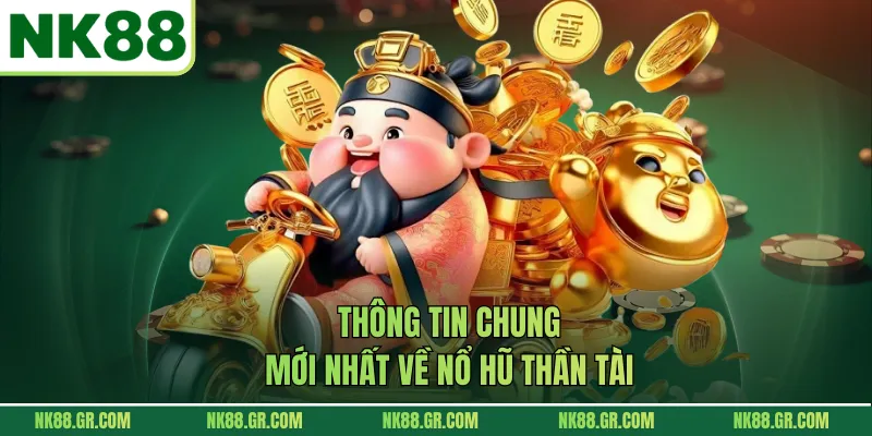 Thông tin chung mới nhất về nổ hũ thần tài