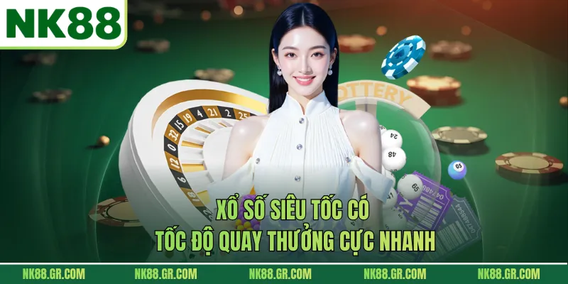 Xổ số siêu tốc có tốc độ quay thưởng cực nhanh